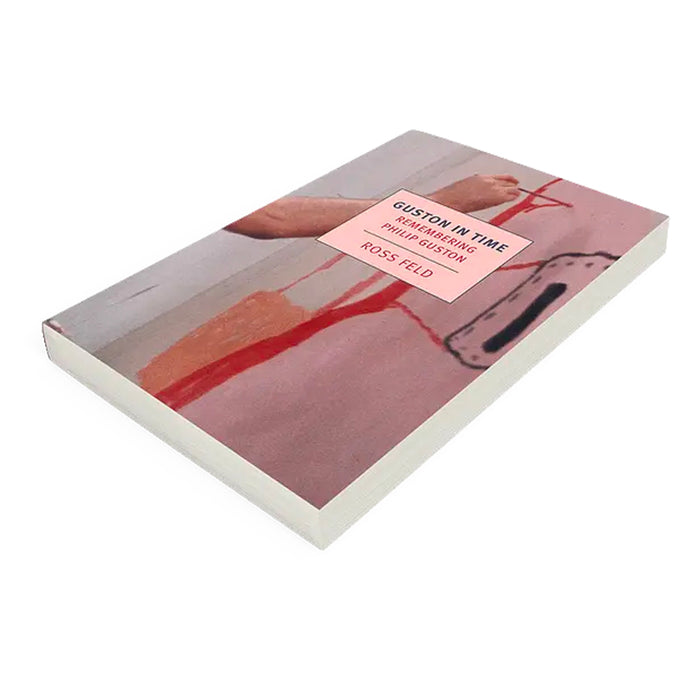 Guston in Time REMEMBERING PHILIP GUSTON By Ross Feld