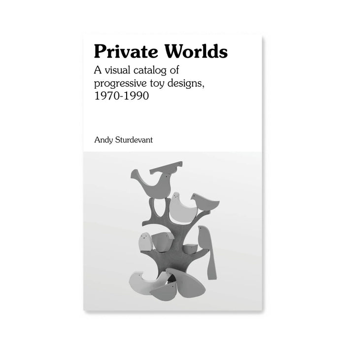 Private Worlds: A Visual Catalog of Progressive Toy Designs, 1970-1990
