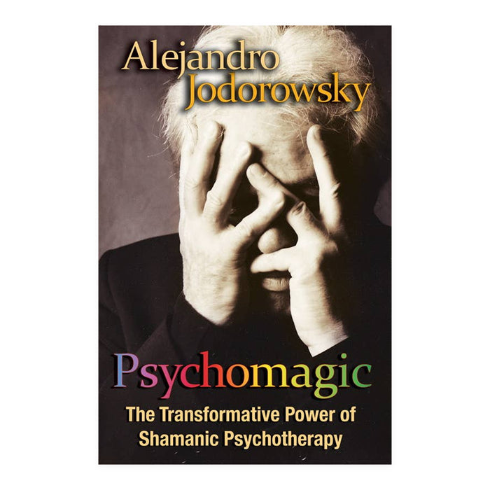 Psychomagic: The Transformative Power of Shamanic Psychotherapy Alejandro Jodorowsky