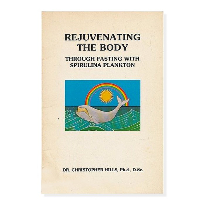 Rejuvenating the Body Through Fasting With Spirulina Plankton Christopher Hills