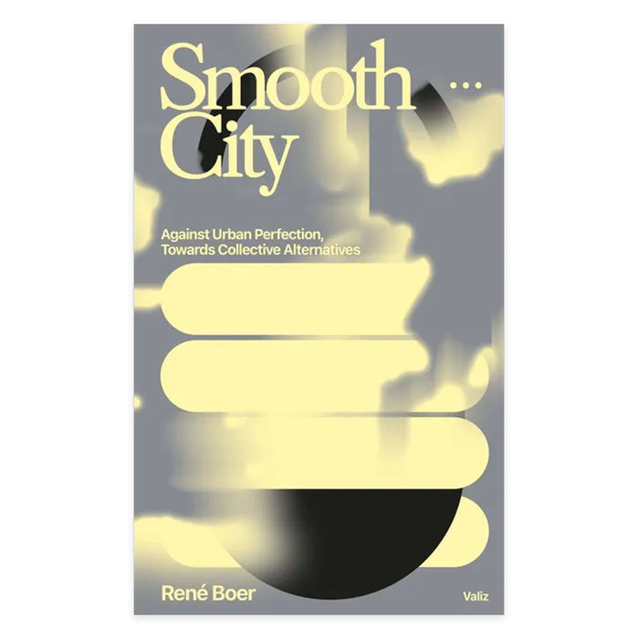 Smooth City Against Urban Perfection, Towards Collective Alternatives